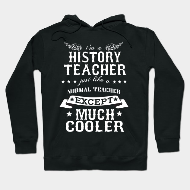 I’M A History Teacher Just Like A Normal Teacher Except Much Cooler Hoodie by hoberthilario